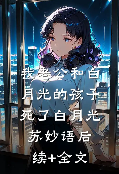 我老公和白月光的孩子死了白月光苏妙语后续+全文
