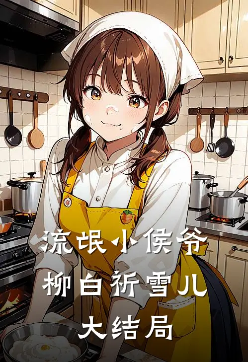 流氓小侯爷柳白祈雪儿。大结局