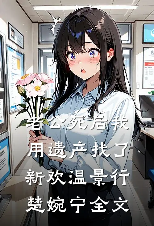 老公死后我用遗产找了新欢温景行楚婉宁全文