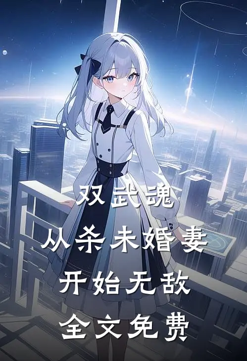 双武魂：从杀未婚妻开始无敌全文免费