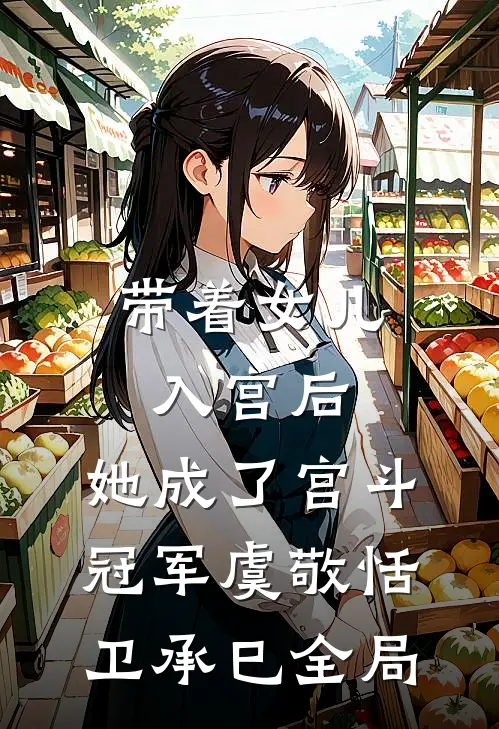 带着女儿入宫后，她成了宫斗冠军虞敬恬卫承巳全局