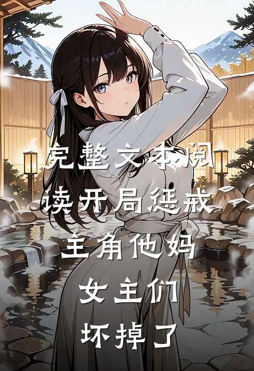完整文本阅读开局惩戒主角他妈，女主们坏掉了