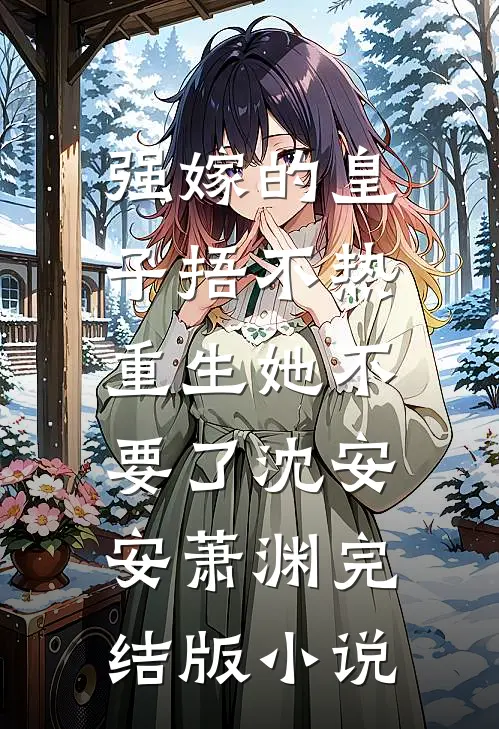 强嫁的皇子捂不热，重生她不要了沈安安萧渊完结版小说
