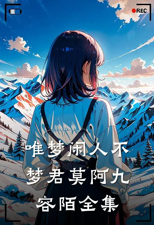 唯梦闲人不梦君莫阿九容陌 全集