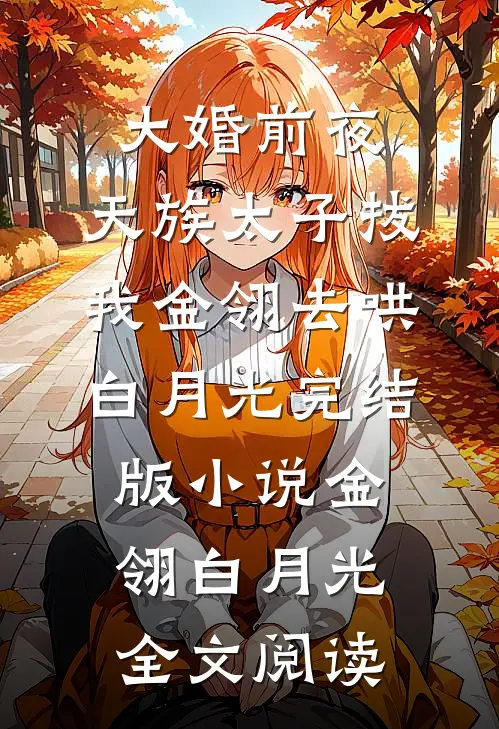 大婚前夜，天族太子拔我金翎去哄白月光完结版小说_金翎白月光全文阅读