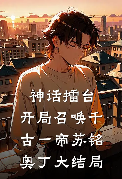 神话擂台，开局召唤千古一帝苏铭奥丁大结局