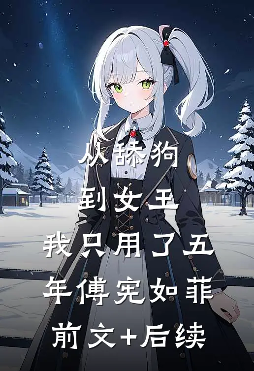 从舔狗到女王，我只用了五年傅宪如菲前文+后续