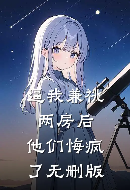 逼我兼祧两房后，他们悔疯了无删版