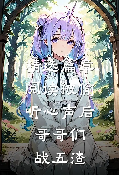 精选篇章阅读被偷听心声后，哥哥们战五渣