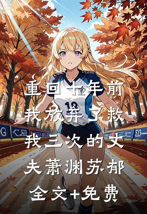 重回十年前，我放弃了救我三次的丈夫萧渊苏郁全文+免费