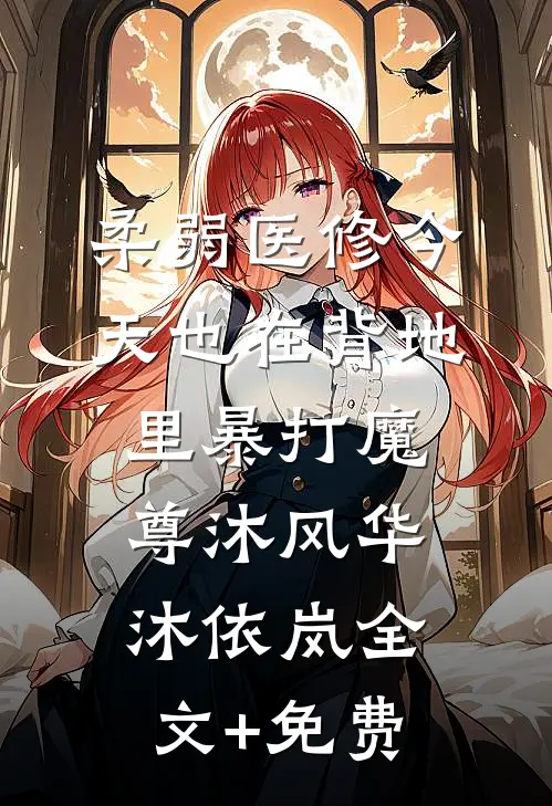 柔弱医修今天也在背地里暴打魔尊沐风华沐依岚全文+免费