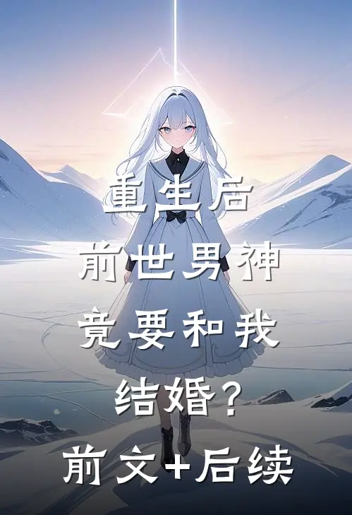 重生后，前世男神竟要和我结婚？前文+后续