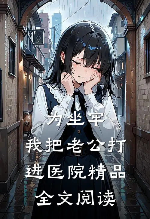 为坐牢，我把老公打进医院精品全文阅读