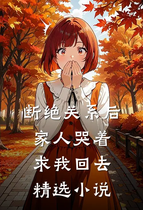 断绝关系后，家人哭着求我回去精选小说