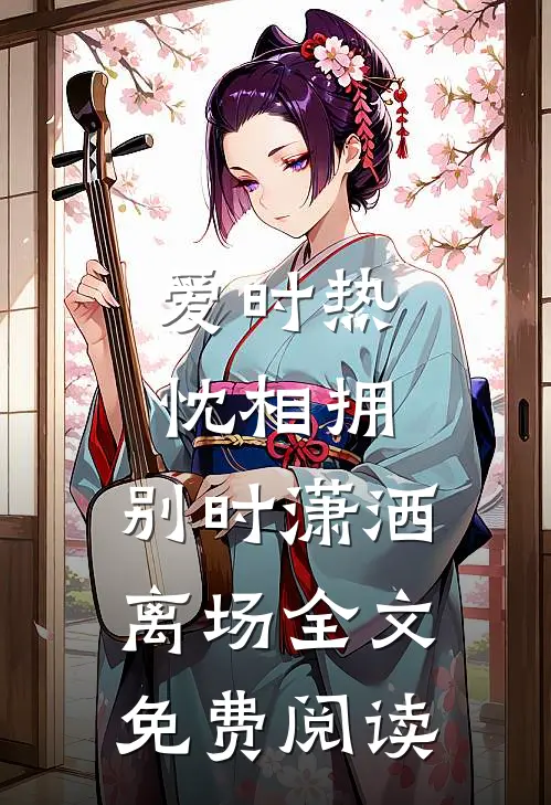 爱时热忱相拥，别时潇洒离场全文免费阅读