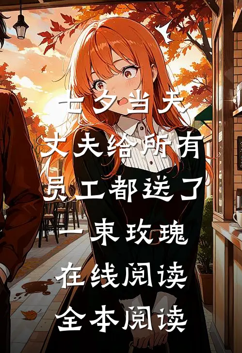 七夕当天，丈夫给所有员工都送了一束玫瑰在线阅读全本阅读