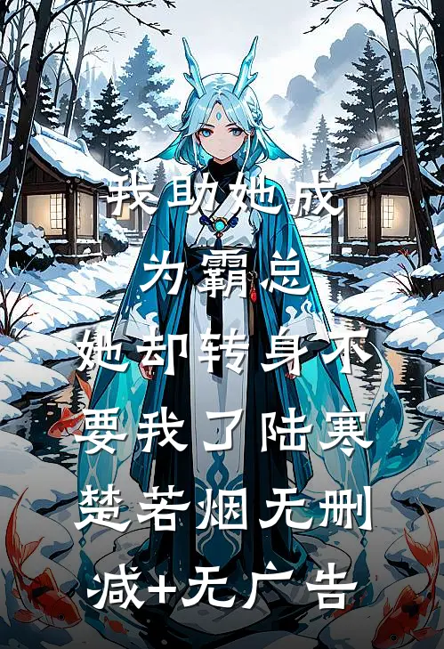 我助她成为霸总，她却转身不要我了陆寒楚若烟无删减+无广告