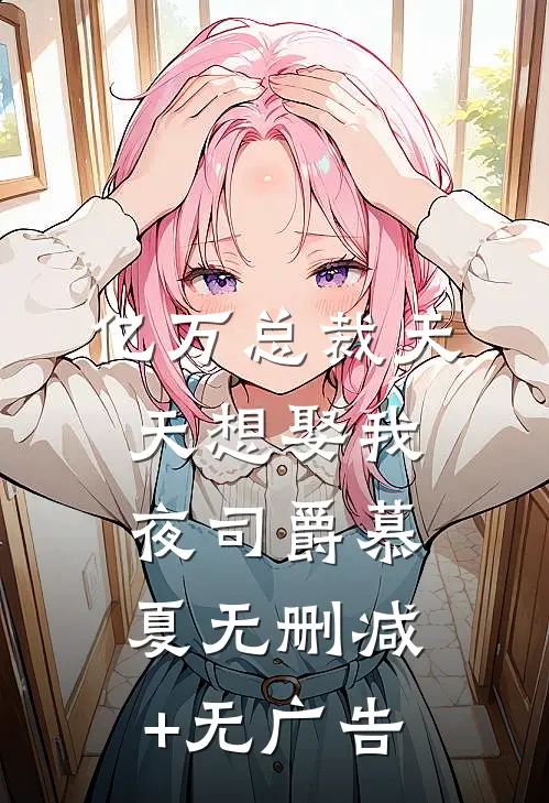 亿万总裁天天想娶我夜司爵慕夏无删减+无广告
