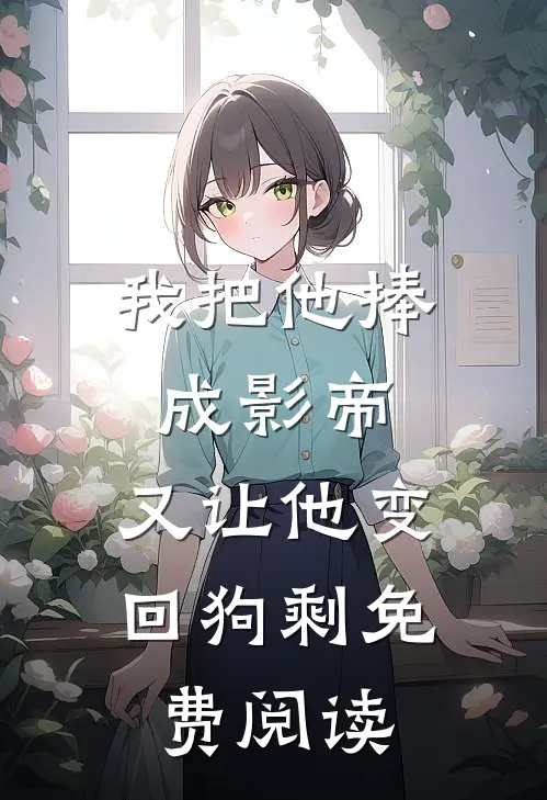 我把他捧成影帝，又让他变回狗剩免费阅读