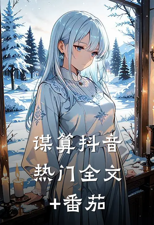谋算抖音热门全文+番茄