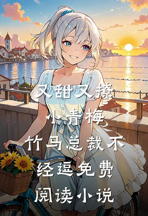 又甜又撩小青梅,竹马总裁不经逗免费阅读小说