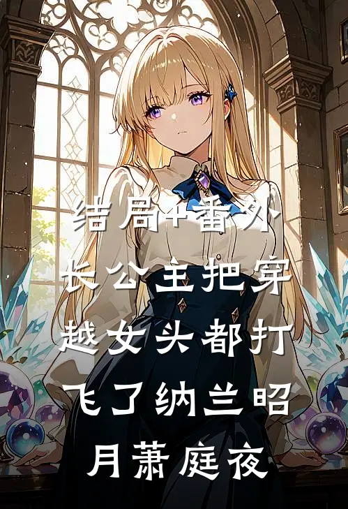 结局+番外长公主把穿越女头都打飞了纳兰昭月萧庭夜