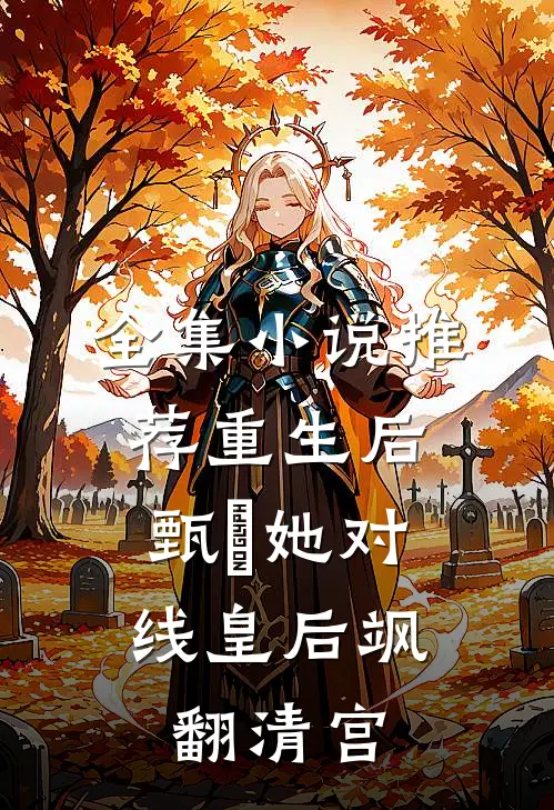 全集小说推荐重生后，甄嬛她对线皇后飒翻清宫