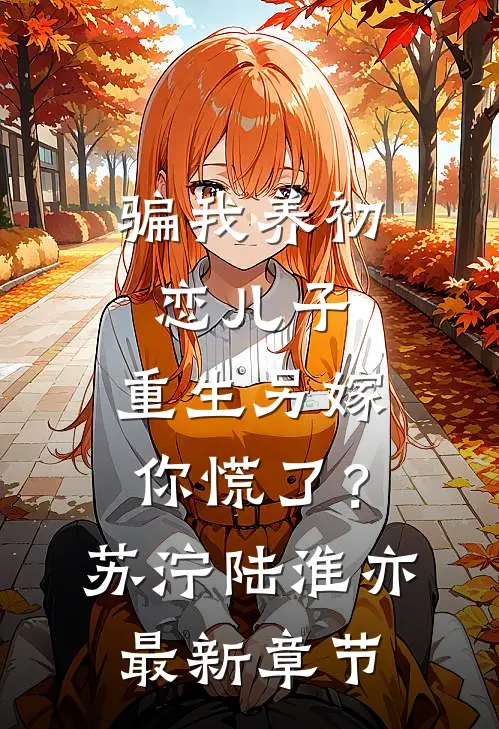 骗我养初恋儿子，重生另嫁你慌了？苏泞陆淮亦最新章节
