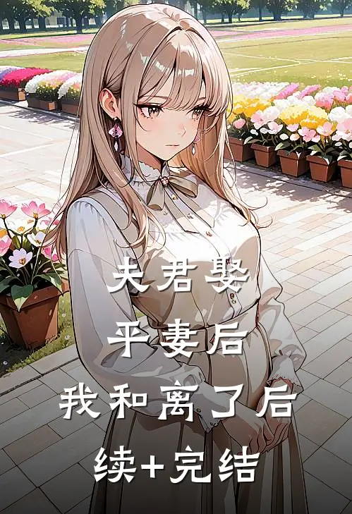 夫君娶平妻后，我和离了后续+完结