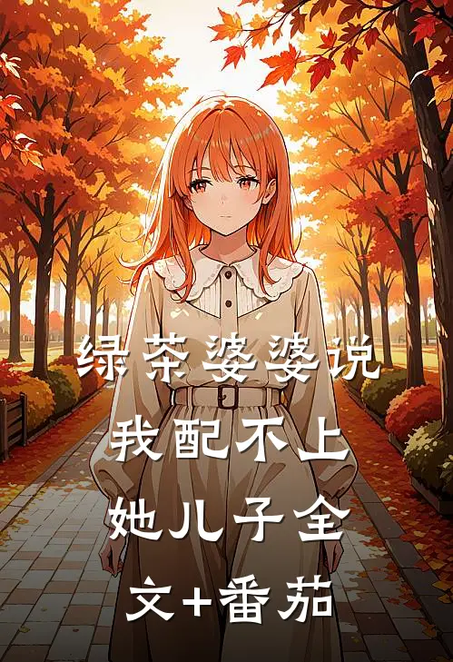 绿茶婆婆说我配不上她儿子全文+番茄