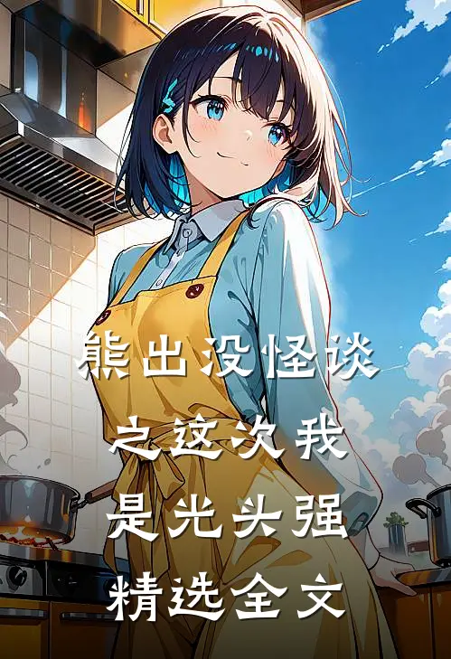 熊出没怪谈之这次我是光头强精选全文