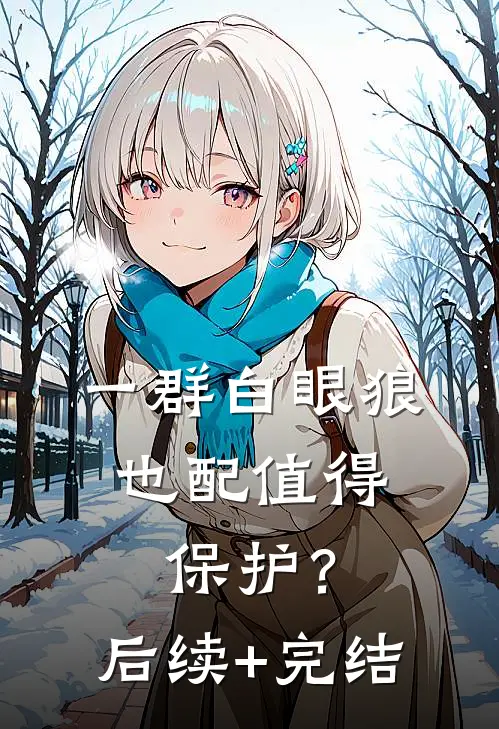 一群白眼狼，也配值得保护？后续+完结