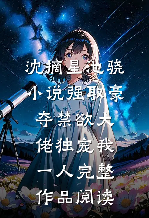 沈摘星池骁小说-强取豪夺禁欲大佬独宠我一人完整作品阅读