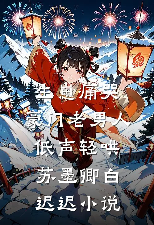 生崽痛哭：豪门老男人低声轻哄苏墨卿白迟迟小说