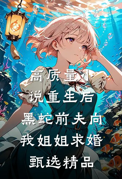 高质量小说重生后，黑蛇前夫向我姐姐求婚甄选精品
