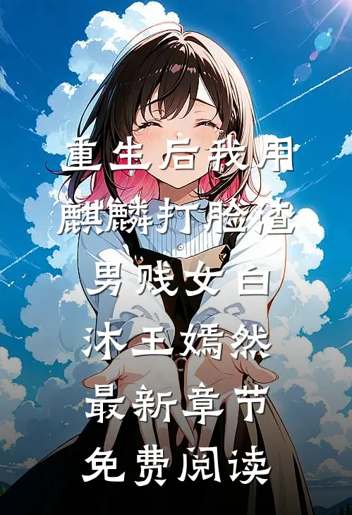 重生后我用麒麟打脸渣男贱女白沐王嫣然最新章节免费阅读