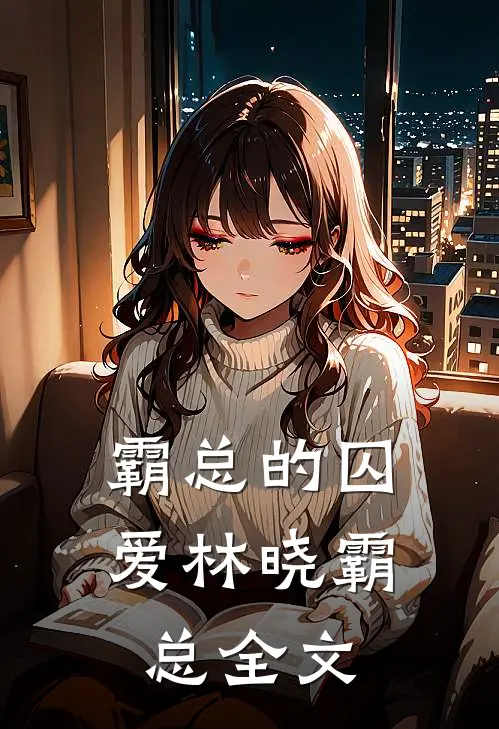 霸总的囚爱林晓霸总全文