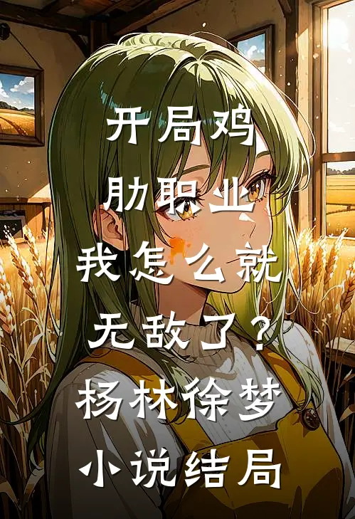 开局鸡肋职业，我怎么就无敌了？杨林徐梦小说结局
