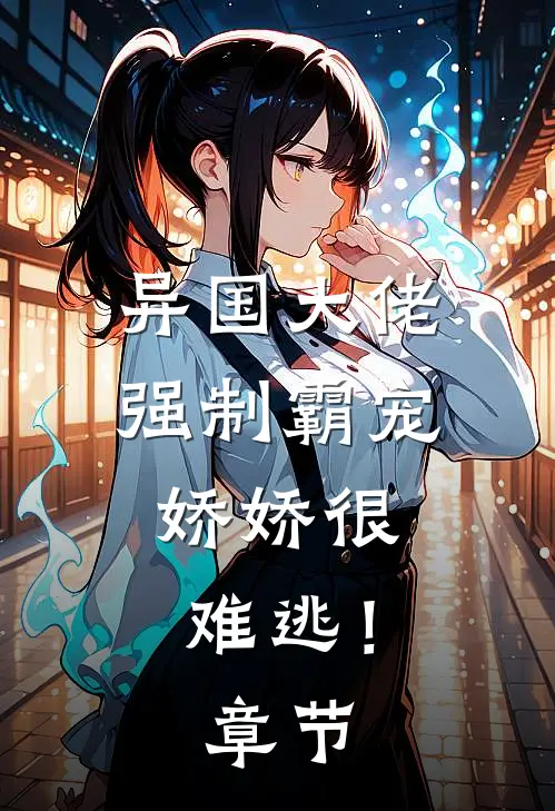 异国大佬强制霸宠，娇娇很难逃！章节