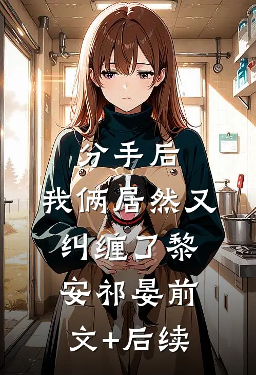分手后，我俩居然又纠缠了黎安祁晏前文+后续