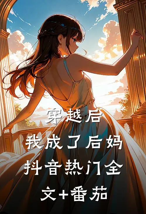 穿越后，我成了后妈抖音热门全文+番茄