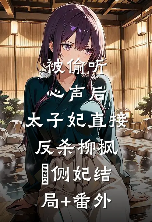 被偷听心声后，太子妃直接反杀柳枫玥侧妃结局+番外