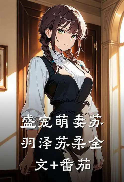 盛宠萌妻苏羽泽苏柔全文+番茄