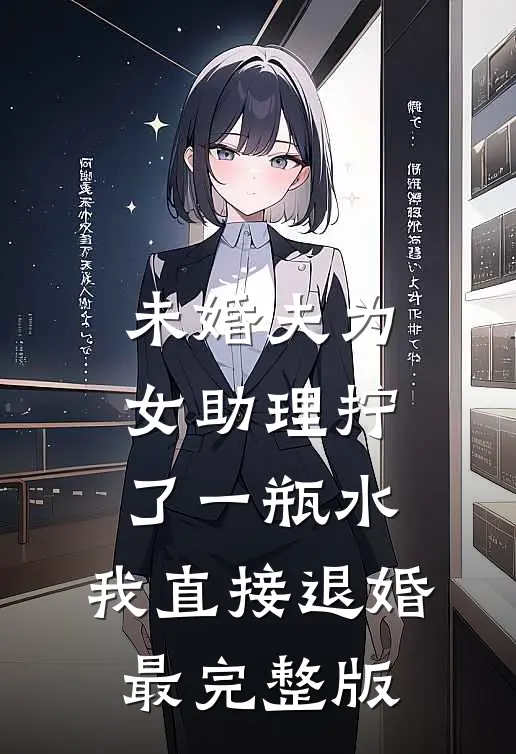未婚夫为女助理拧了一瓶水，我直接退婚最完整版