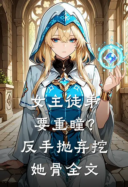 女主徒弟要重瞳？反手抛弃挖她骨全文