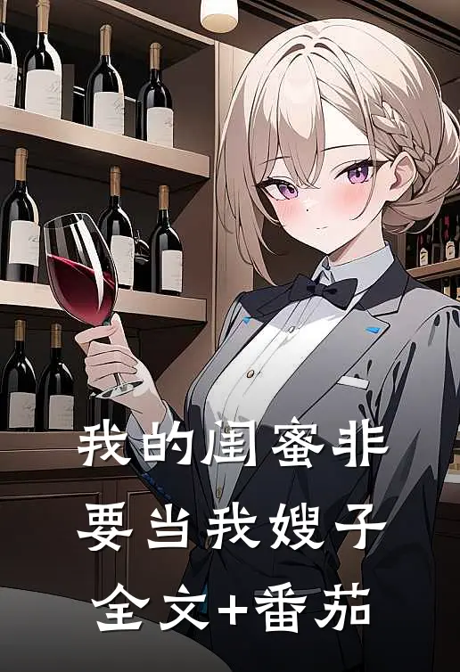 我的闺蜜非要当我嫂子全文+番茄