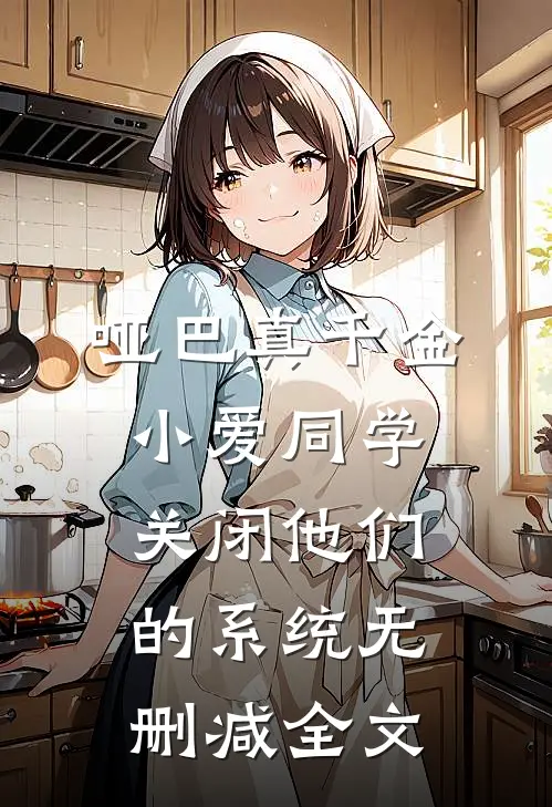 哑巴真千金：小爱同学，关闭他们的系统无删减全文
