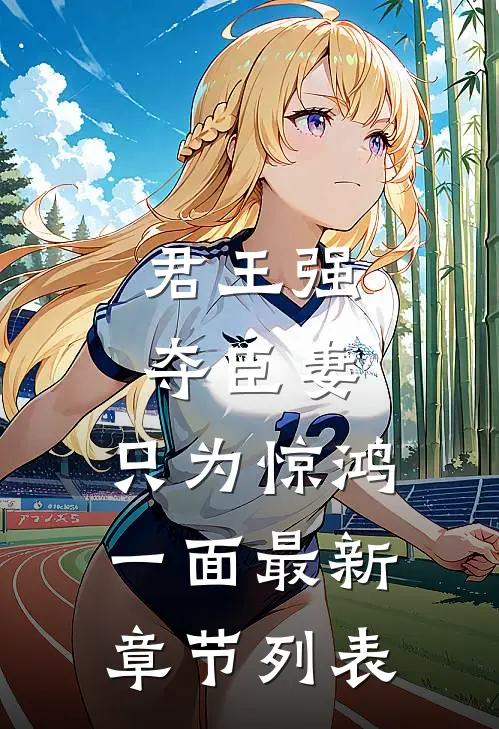 君王强夺臣妻，只为惊鸿一面最新章节列表