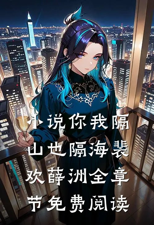 小说你我隔山也隔海裴欢薛洲全章节免费阅读