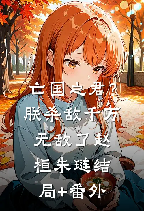 亡国之君？朕杀敌千万，无敌了赵桓朱琏结局+番外